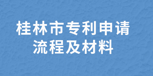 桂林市專(zhuān)利申請(qǐng)?jiān)谀睦?？桂林?zhuān)利申請(qǐng)流程與材料