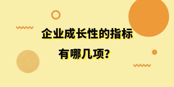 企業(yè)成長性的指標(biāo)有哪幾項？