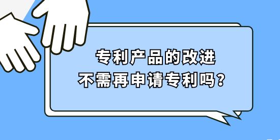 專利產(chǎn)品的改進(jìn)不需再申請(qǐng)專利嗎,