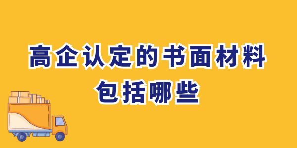 高企認(rèn)定的書面材料包括哪些,