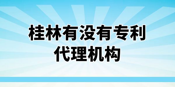 桂林有沒(méi)有專利代理機(jī)構(gòu)？