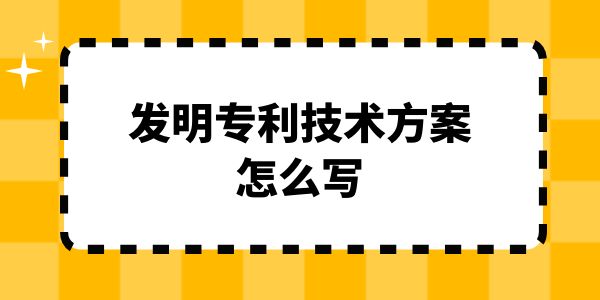 發(fā)明專利技術(shù)方案怎么寫？