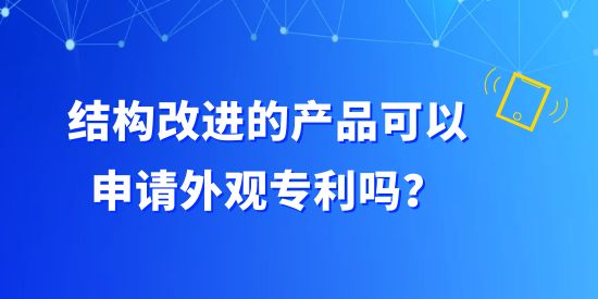 結構改進的產品可以申請外觀專利嗎,構成外觀設計專利有哪些組合,