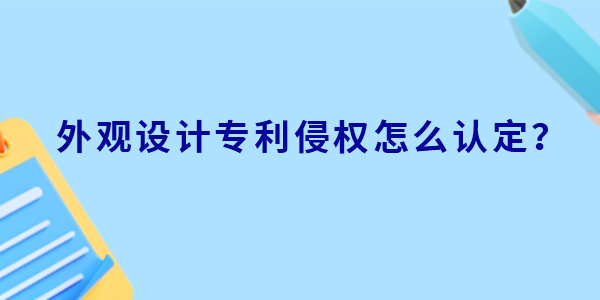 外觀設(shè)計(jì)專(zhuān)利侵權(quán)怎么認(rèn)定？判定標(biāo)準(zhǔn)有哪些？