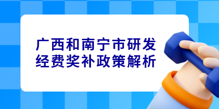 廣西和南寧市研發(fā)經(jīng)費(fèi)獎(jiǎng)補(bǔ)政策解析,