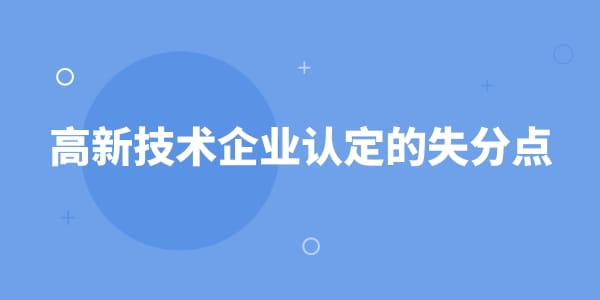 高新技術(shù)企業(yè)認定的失分點,