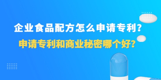 企業(yè)食品配方怎么申請(qǐng)專(zhuān)利,申請(qǐng)專(zhuān)利和商業(yè)秘密哪個(gè)好,