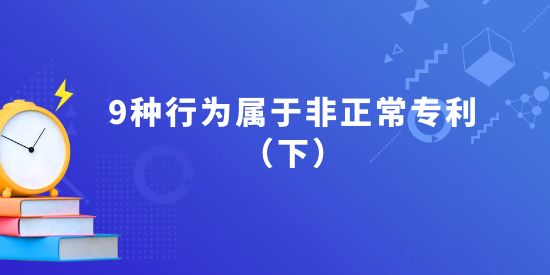 這9種行為屬于非正常專利（下）