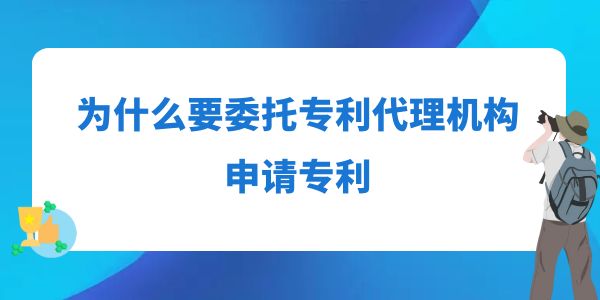 為什么要委托專利代理機(jī)構(gòu)申請專利？