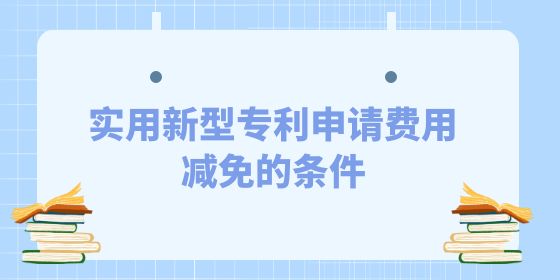 發(fā)明專利申請費用減免的條件是什么？