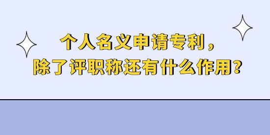 個(gè)人名義申請(qǐng)專利，除了評(píng)職稱還有什么作用？