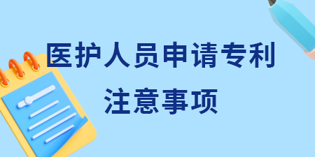 廣西醫(yī)護(hù)人員申請專利需要注意什么？哪些想法可以申請專利？