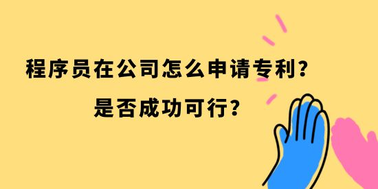 程序員在公司怎么申請(qǐng)專利？是否成功可行？