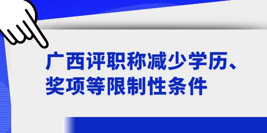 廣西評職稱減少學歷、獎項等限制性條件