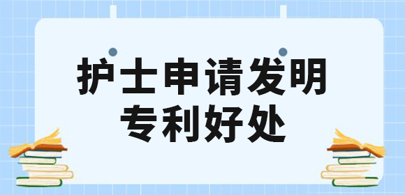 護(hù)士申請(qǐng)發(fā)明專利好處有哪些？值得去申請(qǐng)專利嗎？