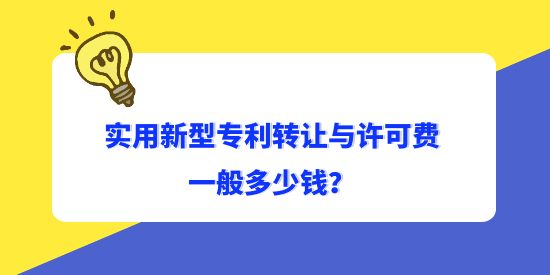 實(shí)用新型專利轉(zhuǎn)讓與許可費(fèi)一般多少錢？