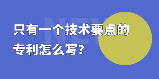 只有一個(gè)技術(shù)要點(diǎn)的專利怎么寫？專利撰寫套路講解