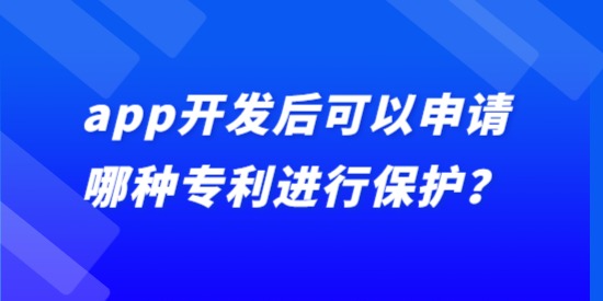 app開發(fā)后可以申請哪種專利進(jìn)行保護(hù),